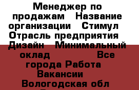 Менеджер по продажам › Название организации ­ Стимул › Отрасль предприятия ­ Дизайн › Минимальный оклад ­ 120 000 - Все города Работа » Вакансии   . Вологодская обл.,Вологда г.